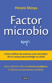 Factor microbio - Cómo utilizar las enzimas y los microbios de tu cuerpo para proteger tu salud