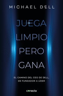 Juega limpio pero gana - El camino del CEO de DELL, de fundador a lider
