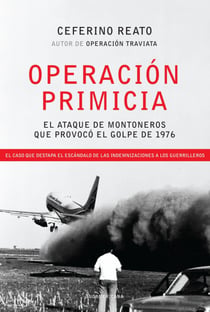 Operación Primicia - El ataque de Montoneros que provocó el golpe de 1976. El caso que destapa el esc