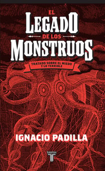 El legado de los monstruos. Tratado sobre el miedo y lo terrible