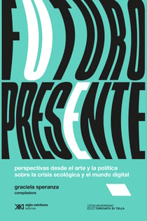 Futuro presente - Perspectivas desde el arte y la política sobre la crisis ecológica y el mundo digital