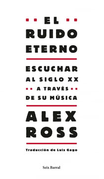 El ruido eterno - Escuchar al siglo XX a través de su música
