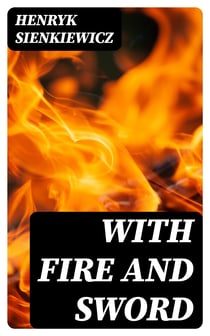 With Fire and Sword - An Historical Novel of Poland and Russia
