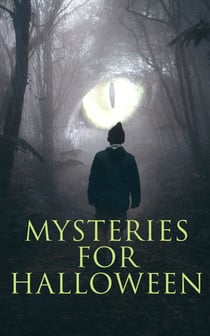 Mysteries for Halloween - 60+ Occult & Supernatural Cases, Ghost Stories and Murder Mysteries: The Black Hand, The Birth Mark, The Oblong Box, The Horla, The Haunted and the Haunters, When the World Was Young, Ligeia…