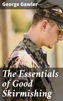The Essentials of Good Skirmishing - To which are added a brief system of common light infantry drill