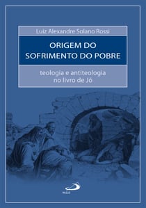 A Origem do Sofrimento do Pobre - Teologia e antiteologia no livro de Jó