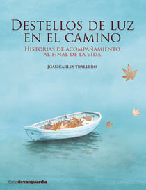 Destellos de luz en el camino - Historias de acompañamiento al final de la vida