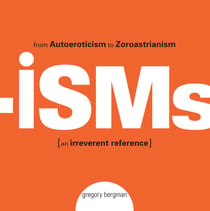 Isms - From Autoeroticism to Zoroastrianism--an Irreverent Reference