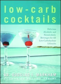 Low-Carb Cocktails - Delicious Alcoholic and Nonalcoholic Beverages for All Low-Carbohydrate Lifestyles
