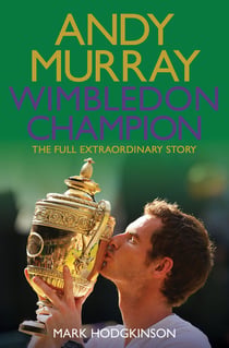 Andy Murray Wimbledon Champion - The Full and Extraordinary Story