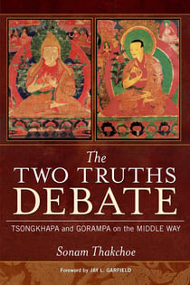 The Two Truths Debate - Tsongkhapa and Gorampa on the Middle Way