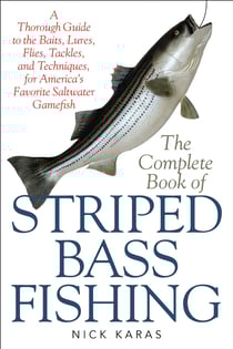 The Complete Book of Striped Bass Fishing - A Thorough Guide to the Baits, Lures, Flies, Tackle, and Techniques for America's Favorite Saltwater Game Fish
