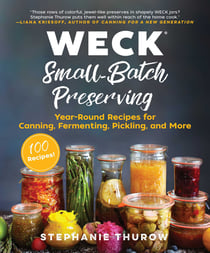 WECK Small-Batch Preserving - Year-Round Recipes for Canning, Fermenting, Pickling, and More