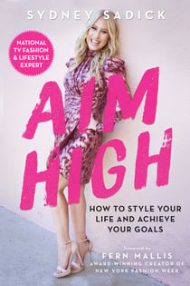 Aim High - How to Style Your Life and Achieve Your Goals