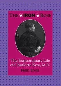 The Iron Rose - The Extraordinary Life of Charlotte Ross, MD