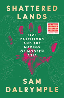 Shattered Lands - Five Partitions and the Making of Modern Asia