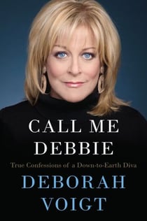 Call Me Debbie - True Confessions of a Down-to-Earth Diva