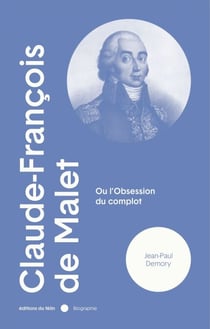 Claude-François de Malet - Ou l'obsession du complot