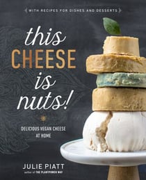 This Cheese is Nuts! - Delicious Vegan Cheese at Home: A Cookbook