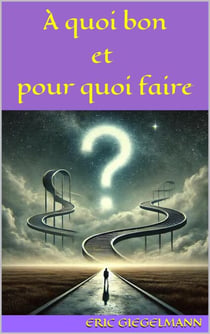 À quoi bon et pour quoi faire: Une réflexion sur le sens de nos actions et de notre existence