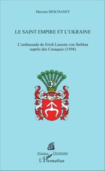 Le Saint Empire et l'Ukraine - L'Ambassade de Erich Lassota von Steblau auprès des Cosaques