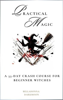Practical Magic A 33-Day Crash Course for Beginner Witches - Practical Magic, #1