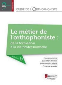 Guide de l'orthophoniste - Volume 6 - Le métier de l'orthophoniste : de la formation à la vie professionnelle