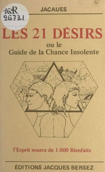 Les 21 désirs - Ou Le guide de la chance insolente. L'esprit source de 1.000 bienfaits