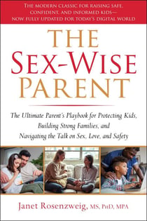 The Sex-Wise Parent - The Ultimate Parent's Playbook for Protecting Kids, Building Strong Families, and Navigating the Talk on Sex, Love, and Safety