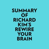 Summary of Richard Kim's Rewire Your Brain
