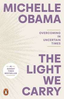The Light We Carry - Overcoming in Uncertain Times. From the former First Lady and bestselling author of Becoming