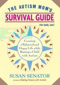 The Autism Mom's Survival Guide (for Dads, too!) - Creating a Balanced and Happy Life While Raising a Child with Autism