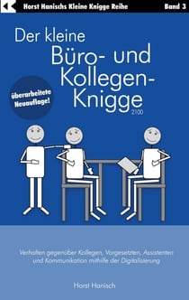 Der kleine Büro- und Kollegen-Knigge 2100 - Verhalten gegenüber Kollegen, Vorgesetzten, Assistenten und Kommunikation mithilfe der Digitalisierung