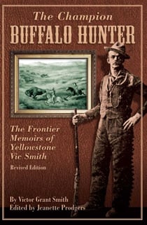 Champion Buffalo Hunter - The Frontier Memoirs of Yellowstone Vic Smith