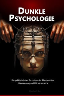 Dunkle Psychologie:  Die gefährlichsten Techniken der Manipulation, Überzeugung und Körpersprache