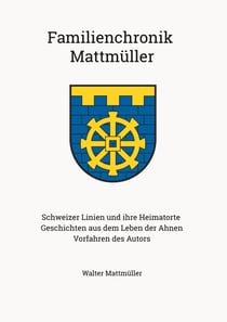 Familienchronik Mattmüller - Die Schweizer Linien und ihre Heimatorte