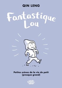 Fantastique Lou - Fantastique Lou - Petites scènes de la vie de petit presque grand