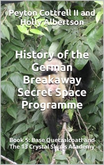 Base Quetzalcoatl and The 13 Crystal Skulls Academy - History of the German Breakaway Secret Space Programme, #5