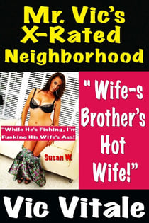 Mr. Vic’s X-Rated Neighborhood " Wife-s Brother’s Hot Wife!” "While He’s Fishing, I’m Fucking His Wife’s Ass!”