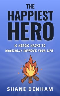 The Happiest Hero: 10 Heroic Hacks to Magically Improve Your Life - The Hero's Path Library, #2
