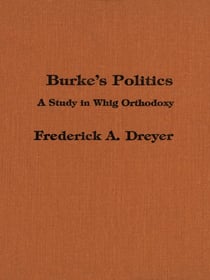 Burke’s Politics - A Study in Whig Orthodoxy