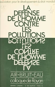 La défense de l'homme contre les pollutions - Air, bruit, eau - Colloque de Royan, mai 1970