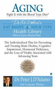 Aging: Fight it with the Blood Type Diet - The Individualized Plan for Preventing and Treating Brain Impairment, Hormonal Deficiency, and the Loss of Vitality Associated with Advancing Years