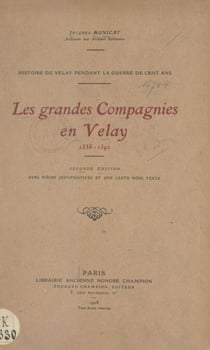 Histoire du Velay pendant la guerre de Cent ans - Les grandes compagnies en Velay, 1358-1392. Seconde édition avec pièces justificatives et une carte hors texte