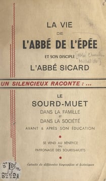 La vie de l'Abbé de l'Épée et son disciple l'Abbé Sicard - Le sourd-muet dans la famille et dans la société avant et après son éducation