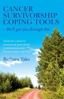 Cancer Survivorship Coping Tools - We'll Get you Through This - Tools for Cancer's Emotional Pain From a Melanoma and Breast Cancer Survivor