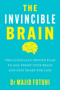 The Invincible Brain - The Clinically Proven Plan to Age-Proof Your Brain and Stay Sharp for Life