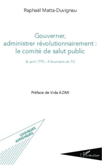 Gouverner administrer révolutionnairement : le comité de salut public - (6 avril 1793 - 4 brumaire an IV)