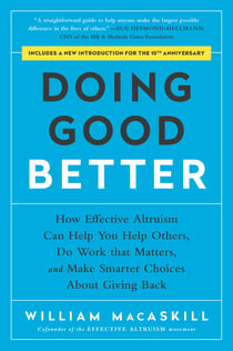 Doing Good Better - How Effective Altruism Can Help You Help Others, Do Work that Matters, and Make Smarter Choices about Giving Back