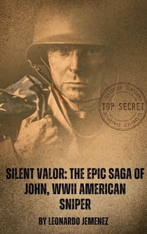 Silent Valor: The Epic Saga of John, WWII American Sniper - War and Hero's